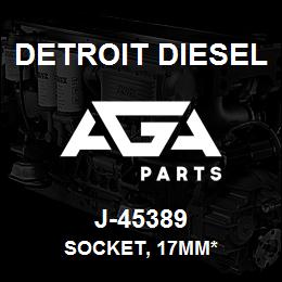 J-45389 Detroit Diesel Socket, 17mm* | AGA Parts