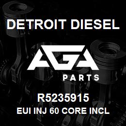 R5235915 Detroit Diesel EUI INJ 60 CORE INCL | AGA Parts