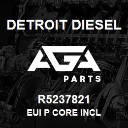 R5237821 Detroit Diesel EUI P CORE INCL | AGA Parts