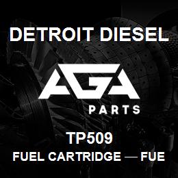 TP509 Detroit Diesel Fuel Cartridge тАФ FUEL CARTRIDGE SECONDARY | AGA Parts