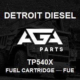 TP540X Detroit Diesel Fuel Cartridge тАФ FUEL CARTRIDGE SECONDARY | AGA Parts