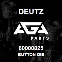 60000825 Deutz BUTTON DIE | AGA Parts