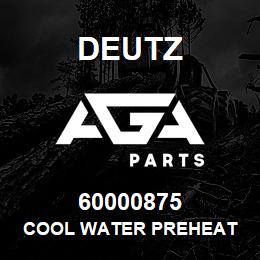 60000875 Deutz COOL WATER PREHEAT | AGA Parts