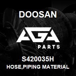 S420035H Doosan HOSE,PIPING MATERIAL | AGA Parts