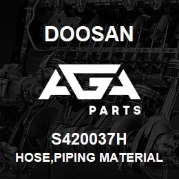 S420037H Doosan HOSE,PIPING MATERIAL | AGA Parts