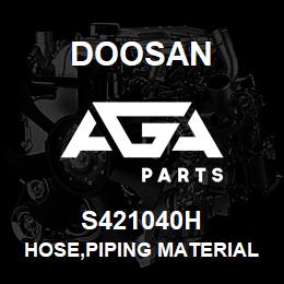 S421040H Doosan HOSE,PIPING MATERIAL | AGA Parts