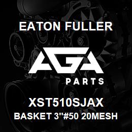 XST510SJAX Eaton Fuller BASKET 3"#50 20MESH 3/16 "P 316SS | AGA Parts