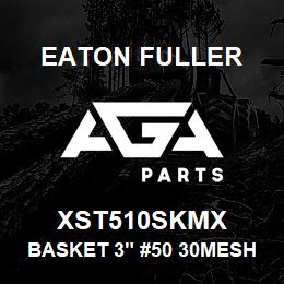 XST510SKMX Eaton Fuller BASKET 3" #50 30MESH 1/4 "P 316SS | AGA Parts