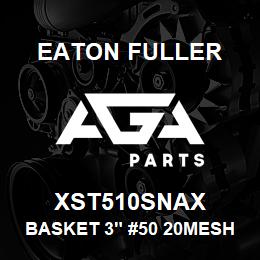 XST510SNAX Eaton Fuller BASKET 3" #50 20MESH 3/8 "P 316SS | AGA Parts