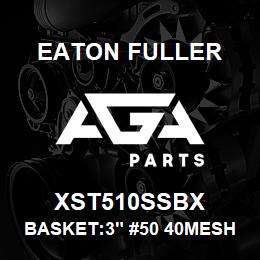 XST510SSBX Eaton Fuller BASKET:3" #50 40MESH 9/6 4"P 316SS | AGA Parts