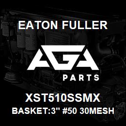 XST510SSMX Eaton Fuller BASKET:3" #50 30MESH 9/6 4"P 316SS | AGA Parts