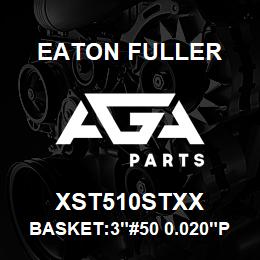 XST510STXX Eaton Fuller BASKET:3"#50 0.020"PERF 316SS | AGA Parts