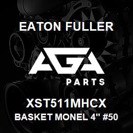 XST511MHCX Eaton Fuller BASKET MONEL 4" #50 60ME SH 5/32"P | AGA Parts