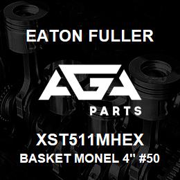 XST511MHEX Eaton Fuller BASKET MONEL 4" #50 100M ESH 5/32"P | AGA Parts