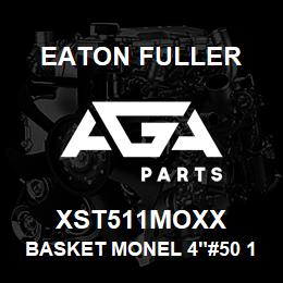 XST511MOXX Eaton Fuller BASKET MONEL 4"#50 1/2"P ERF | AGA Parts