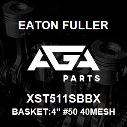 XST511SBBX Eaton Fuller BASKET:4" #50 40MESH 1/3 2"P 316SS | AGA Parts