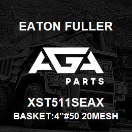 XST511SEAX Eaton Fuller BASKET:4"#50 20MESH 5/64 "P 316SS | AGA Parts