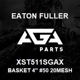 XST511SGAX Eaton Fuller BASKET 4" #50 20MESH 1/4 "P 316SS | AGA Parts