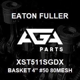 XST511SGDX Eaton Fuller BASKET 4" #50 80MESH 1/8 P 316SS | AGA Parts