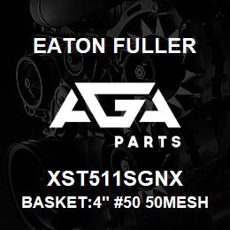 XST511SGNX Eaton Fuller BASKET:4" #50 50MESH 1/8 "P 316SS | AGA Parts