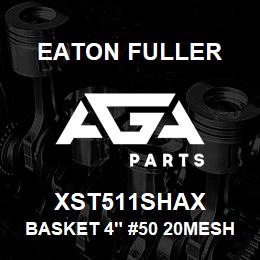 XST511SHAX Eaton Fuller BASKET 4" #50 20MESH 5/3 2"P 316SS | AGA Parts