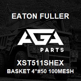 XST511SHEX Eaton Fuller BASKET 4"#50 100MESH 5/3 2"P 316SS | AGA Parts