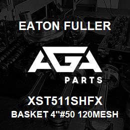 XST511SHFX Eaton Fuller BASKET 4"#50 120MESH 5/3 2"P 316SS | AGA Parts