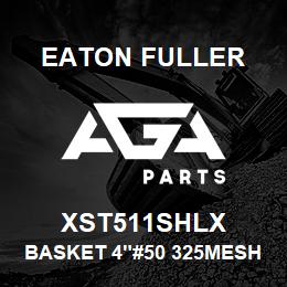 XST511SHLX Eaton Fuller BASKET 4"#50 325MESH 5/3 2"P 316SS | AGA Parts