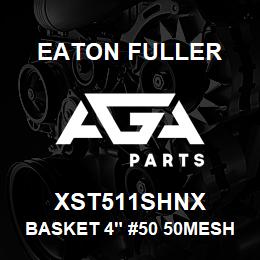 XST511SHNX Eaton Fuller BASKET 4" #50 50MESH 5/3 2"P 316SS | AGA Parts