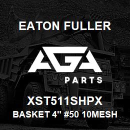 XST511SHPX Eaton Fuller BASKET 4" #50 10MESH 5/3 2"P 316SS | AGA Parts