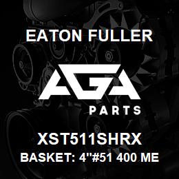 XST511SHRX Eaton Fuller BASKET: 4"#51 400 MESH 5 /32"P 316SS | AGA Parts