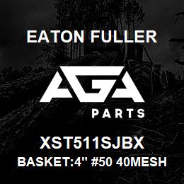 XST511SJBX Eaton Fuller BASKET:4" #50 40MESH 3/1 6"P 316SS | AGA Parts