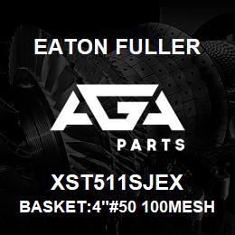 XST511SJEX Eaton Fuller BASKET:4"#50 100MESH 3/1 6"P 316SS | AGA Parts