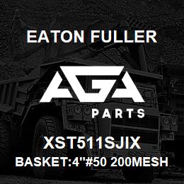 XST511SJIX Eaton Fuller BASKET:4"#50 200MESH 3/1 6"P 316SS | AGA Parts