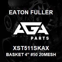 XST511SKAX Eaton Fuller BASKET 4" #50 20MESH 1/4 "P 316SS | AGA Parts