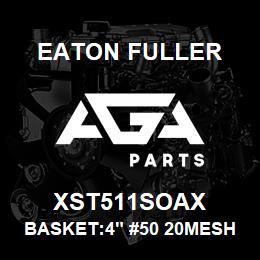 XST511SOAX Eaton Fuller BASKET:4" #50 20MESH 1/2 "P 316SS | AGA Parts