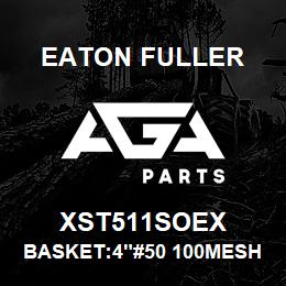 XST511SOEX Eaton Fuller BASKET:4"#50 100MESH 1/2 "P 316SS | AGA Parts