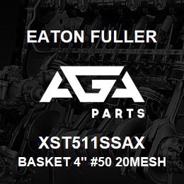 XST511SSAX Eaton Fuller BASKET 4" #50 20MESH 9/6 4"P 316SS | AGA Parts