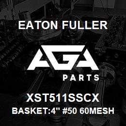 XST511SSCX Eaton Fuller BASKET:4" #50 60MESH 9/6 4"P 316SS | AGA Parts