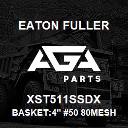 XST511SSDX Eaton Fuller BASKET:4" #50 80MESH 9/6 4"P 316SS | AGA Parts