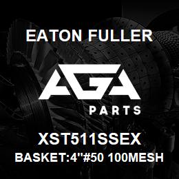 XST511SSEX Eaton Fuller BASKET:4"#50 100MESH 9/6 4"P 316SS | AGA Parts