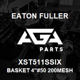 XST511SSIX Eaton Fuller BASKET 4"#50 200MESH 9/6 4"P 316SS | AGA Parts