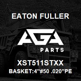 XST511STXX Eaton Fuller BASKET:4"#50 .020"PERF. 316 SSTL | AGA Parts