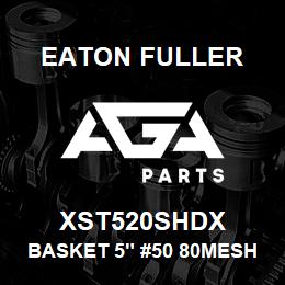 XST520SHDX Eaton Fuller BASKET 5" #50 80MESH 5/3 2"P 316SS | AGA Parts