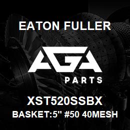 XST520SSBX Eaton Fuller BASKET:5" #50 40MESH 9/6 4"P 316SS | AGA Parts