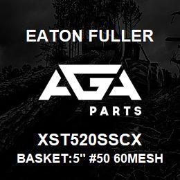 XST520SSCX Eaton Fuller BASKET:5" #50 60MESH 9/6 4"P 316SS | AGA Parts