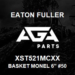 XST521MCXX Eaton Fuller BASKET MONEL 6" #50 3/64 "P | AGA Parts