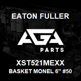 XST521MEXX Eaton Fuller BASKET MONEL 6" #50 5/64 "P | AGA Parts