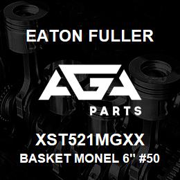 XST521MGXX Eaton Fuller BASKET MONEL 6" #50 1/8" P | AGA Parts