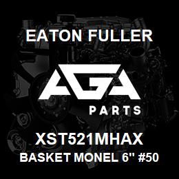 XST521MHAX Eaton Fuller BASKET MONEL 6" #50 20ME SH 5/32"P | AGA Parts